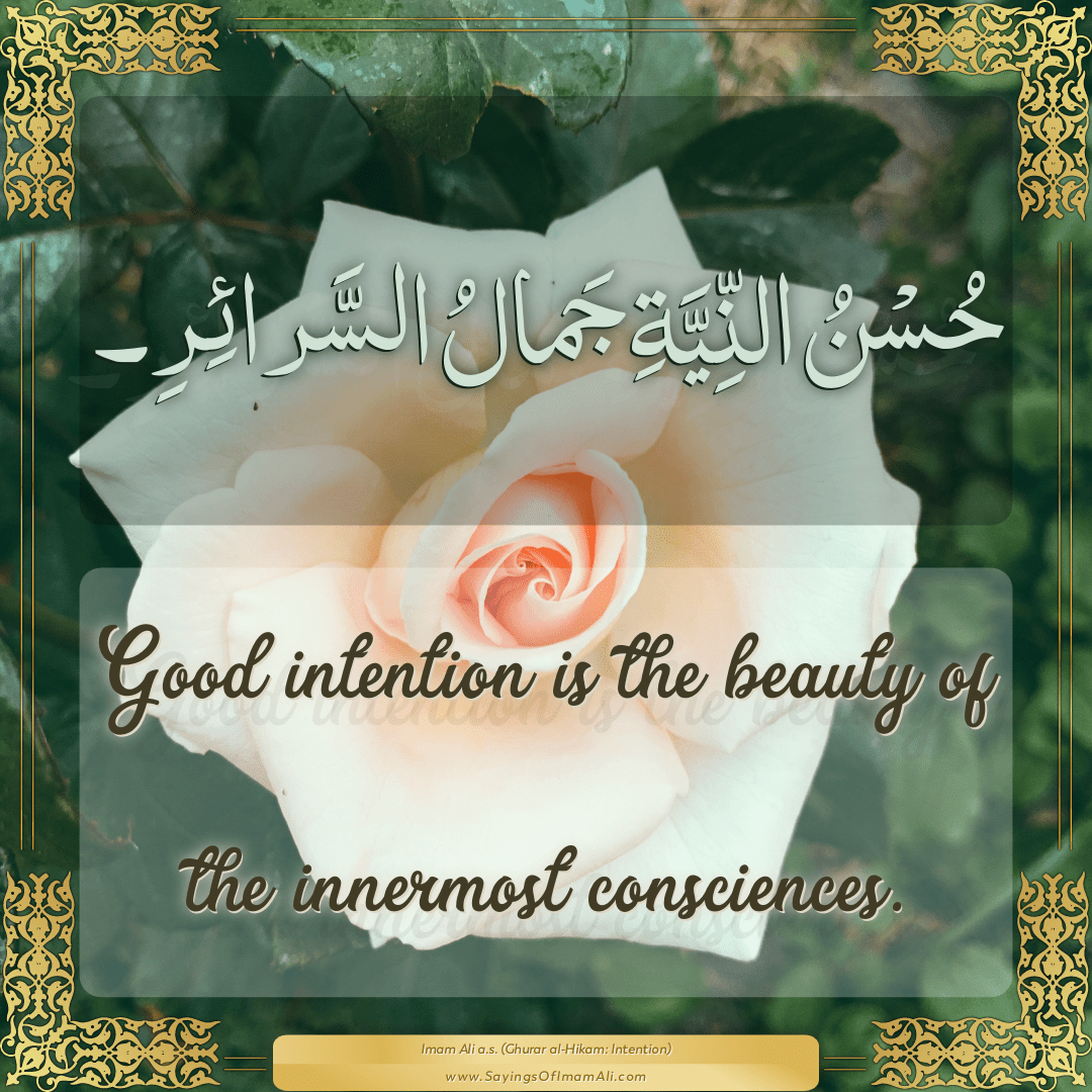 Good intention is the beauty of the innermost consciences.